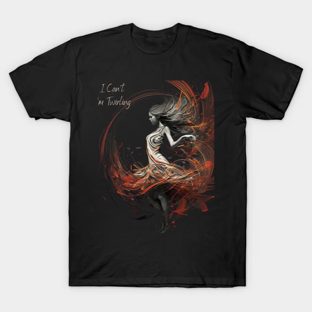 i can't i'm twirling T-Shirt by WoodShop93